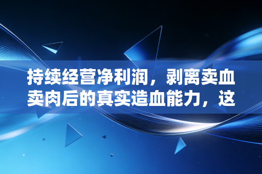 持续经营净利润，剥离卖血卖肉后的真实造血能力，这才是企业的底牌