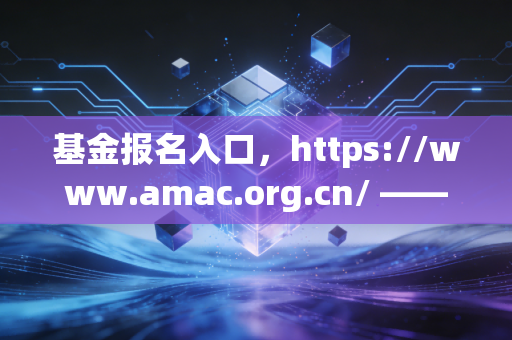 基金报名入口，https://www.amac.org.cn/ —— 从这个链接开始，聊聊CPA人的第二战场与职业突围