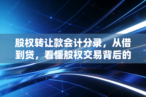 股权转让款会计分录,从借到贷,看懂股权交易背后的财富密码