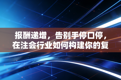 报酬递增,告别手停口停,在注会行业如何构建你的复利人生?