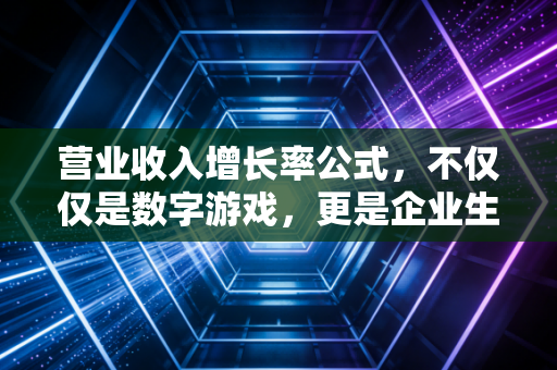 营业收入增长率公式,不仅仅是数字游戏,更是企业生存的体温计