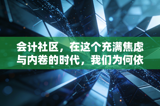 会计社区，在这个充满焦虑与内卷的时代，我们为何依然需要一个圈子？