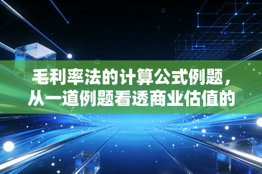 毛利率法的计算公式例题,从一道例题看透商业估值的底层逻辑