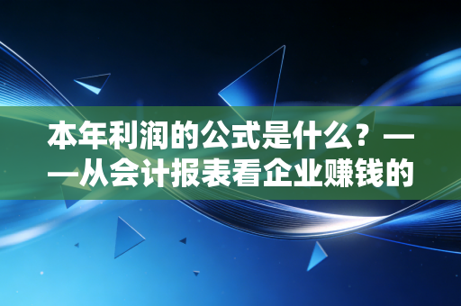 本年利润的公式是什么？——从会计报表看企业赚钱的底层逻辑