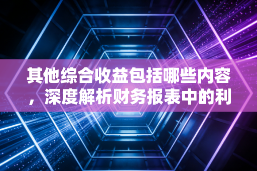 其他综合收益包括哪些内容，深度解析财务报表中的利润蓄水池与隐形财富