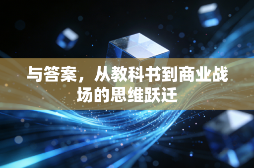 与答案,从教科书到商业战场的思维跃迁