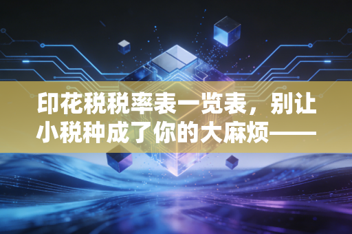 印花税税率表一览表，别让小税种成了你的大麻烦——资深注会眼中的合同那些事儿