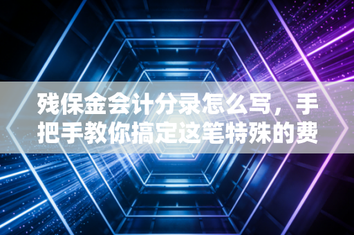 残保金会计分录怎么写，手把手教你搞定这笔特殊的费用