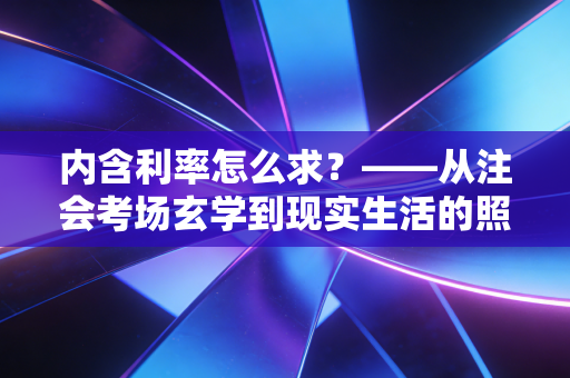 内含利率怎么求?——从注会考场玄学到现实生活的照妖镜