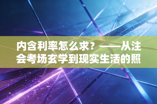 内含利率怎么求？——从注会考场玄学到现实生活的照妖镜