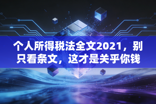 个人所得税法全文2021，别只看条文，这才是关乎你钱袋子的深度解读