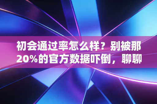 初会通过率怎么样？别被那20%的官方数据吓倒，聊聊你为什么大概率能过
