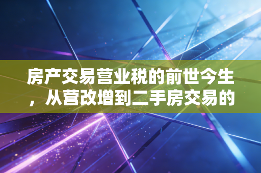 房产交易营业税的前世今生，从营改增到二手房交易的税费博弈