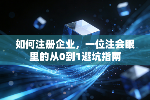 如何注册企业，一位注会眼里的从0到1避坑指南