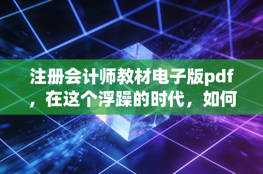注册会计师教材电子版pdf,在这个浮躁的时代,如何利用好你的第一块敲门砖