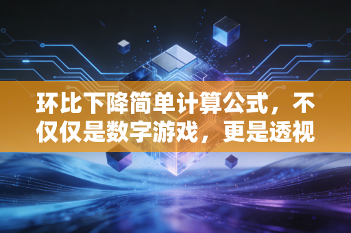 环比下降简单计算公式，不仅仅是数字游戏，更是透视企业经营健康的听诊器