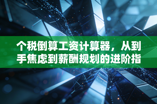 个税倒算工资计算器，从到手焦虑到薪酬规划的进阶指南