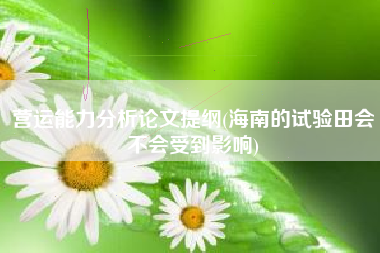 营运能力分析论文提纲(海南的试验田会不会受到影响)