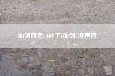 仙剑四免cd补丁(仙剑4没声音)