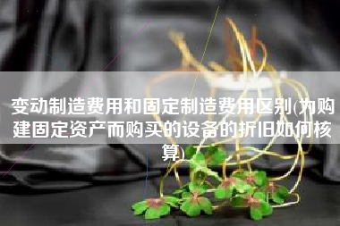 变动制造费用和固定制造费用区别(为购建固定资产而购买的设备的折旧如何核算)