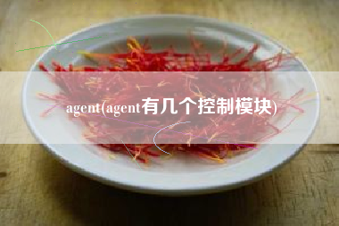 详细阅读:agent(agent有几个控制模块) agent(agent有几个控制模块)