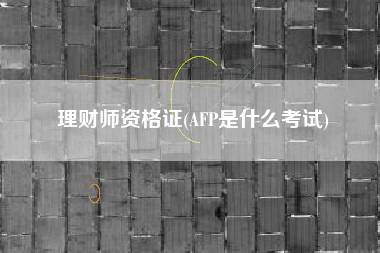 理财师资格证(AFP是什么考试)