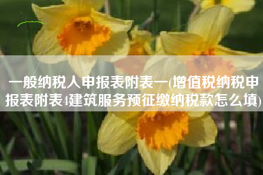 详细阅读:一般纳税人申报表附表一(增值税纳税申报表附表4建筑服务预征缴纳税款怎么填) 一般纳税人申报表附表一(增值税纳税申报表附表4建筑服务预征缴纳税款怎么填)