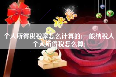 详细阅读:个人所得税税率怎么计算的(一般纳税人个人所得税怎么算) 个人所得税税率怎么计算的(一般纳税人个人所得税怎么算)