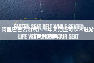 详细阅读:阿里巴巴云游戏(2020年天猫还可以入驻游戏专营店铺吗) 阿里巴巴云游戏(2020年天猫还可以入驻游戏专营店铺吗)