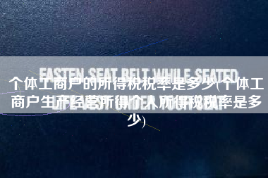 个体工商户的所得税税率是多少(个体工商户生产经营所得个人所得税税率是多少)