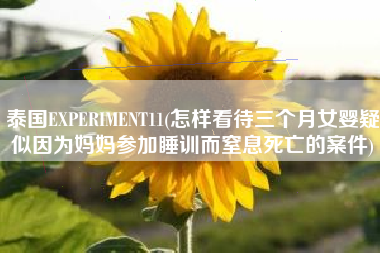 泰国EXPERIMENT11(怎样看待三个月女婴疑似因为妈妈参加睡训而窒息死亡的案件)