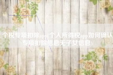 个税专项扣除app(个人所得税app如何确认专项扣除信息无子女信息)