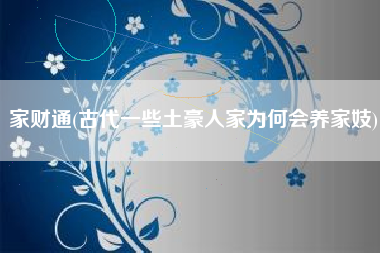 家财通(古代一些土豪人家为何会养家妓)