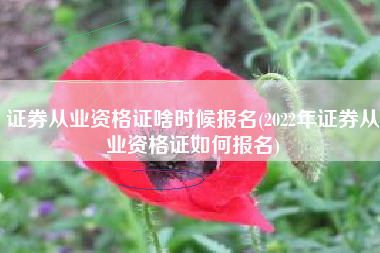 证券从业资格证啥时候报名(2022年证券从业资格证如何报名)