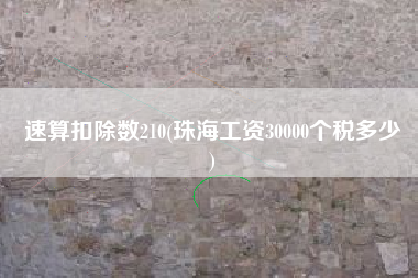 速算扣除数210(珠海工资30000个税多少
)