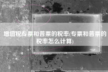 增值税专票和普票的税率(专票和普票的税率怎么计算)