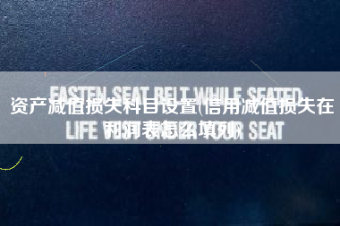 资产减值损失科目设置(信用减值损失在利润表怎么填列)