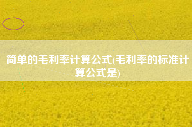 简单的毛利率计算公式(毛利率的标准计算公式是)