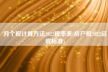 月个税计算方法2022税率表(房产税2022征收标准)
