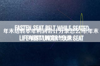 年末结转本年利润会计分录怎么写(年末利润结转会计分录)