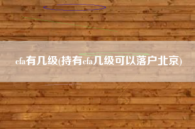 cfa有几级(持有cfa几级可以落户北京)