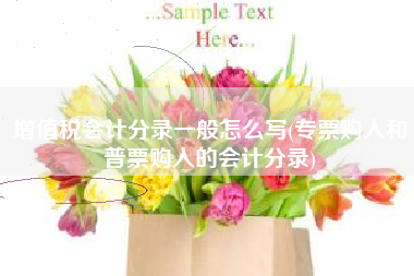 增值税会计分录一般怎么写(专票购入和普票购入的会计分录)