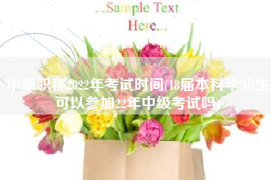 详细阅读:中级职称2022年考试时间(18届本科毕业生可以参加22年中级考试吗) 中级职称2022年考试时间(18届本科毕业生可以参加22年中级考试吗)