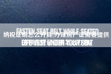 纳税证明怎么开具(办理房产证需要提供的预告登记证明怎么办理)