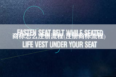 商标怎么注册流程(注册商标流程)