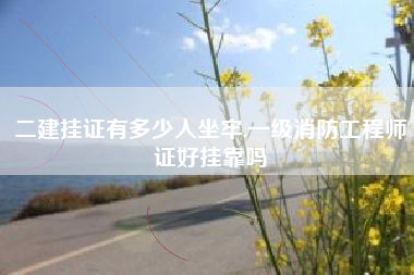 二建挂证有多少人坐牢,一级消防工程师证好挂靠吗