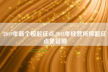 2019年新个税起征点,2018年经营所得起征点免征额