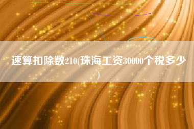 速算扣除数210(珠海工资30000个税多少
)