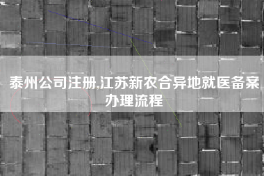 泰州公司注册,江苏新农合异地就医备案办理流程