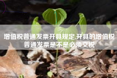 增值税普通发票开具规定,开具的增值税普通发票是不是必须交税